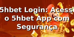 ⭐ 5hbet Login: Acesse o 5hbet App com Segurança