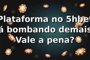 Plataforma no 5hbet tá bombando demais! Vale a pena? 😎