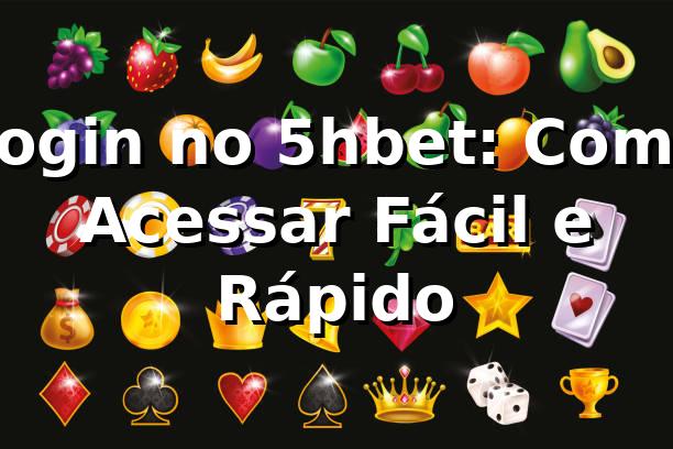 Login no 5hbet: Como Acessar Fácil e Rápido ⭐
